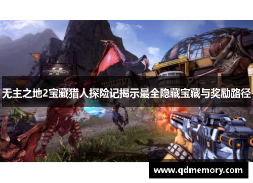 无主之地2宝藏猎人探险记揭示最全隐藏宝藏与奖励路径